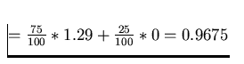 $=\frac{75}{100}*1.29+\frac{25}{100}*0=0.9675$