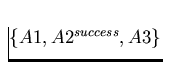 $\{A1,A2^{success},A3\}$