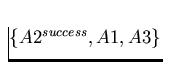 $\{A2^{success},A1,A3\}$